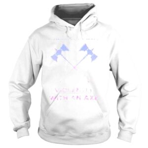 Hoodie I swing both ways violently with an axe shirt