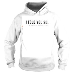 Hoodie I told You so The Girl who was right the Entire Time shirt