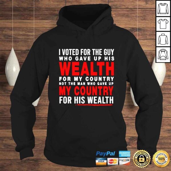 I voted for the guy who gave up his wealth my country for his wealth shirt - Image 4