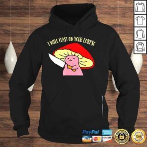 Hoodie I will feast on your corpse mushroom shirt