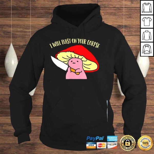 I will feast on your corpse mushroom shirt - Image 4