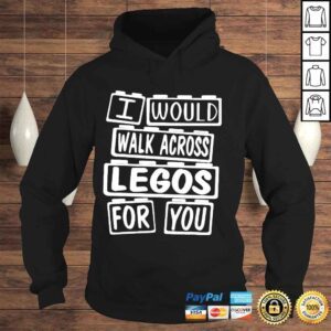 Hoodie I would walk on legos for you shirt