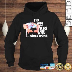 Hoodie Id Like To Ass You A Few Questions shirt