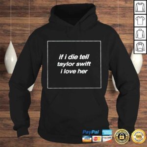 Hoodie If I Die Tell Taylor Swift I Love Her Shirt