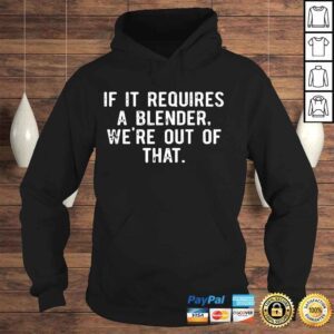 Hoodie If it requires a blender were out of that shirt