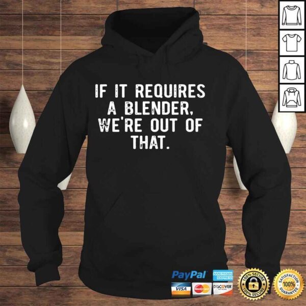 If it requires a blender were out of that shirt - Image 4