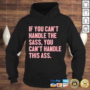 Hoodie If you cant handle the sass you cant handle this ass shirt