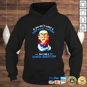 Hoodie If you dont want a sarcastic answer dont ask a stupid question shirt