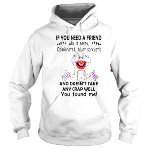 Hoodie If you need a friend who is sassy opinionated blunt sarcastic shirt