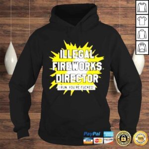 Hoodie Illegal Fireworks Director I Run Youre Fucked shirt