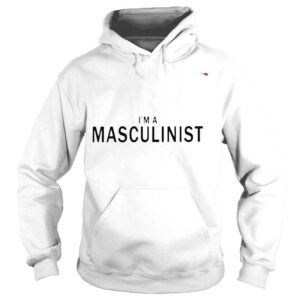 Hoodie Im A Masculinist shirt