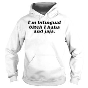 Hoodie Im Bilingual Bitch I Haha And Jaja TShirt