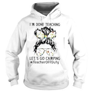 Hoodie Im Done Teaching Lets Go Camping TeacherOffduty Messy Bun Shirt