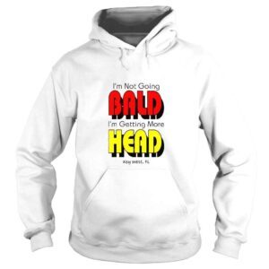 Hoodie Im Not Going Bald Im Getting More Head TShirt