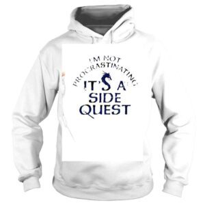 Hoodie Im Not Procrastinating Im Doing Side Quests Shirt