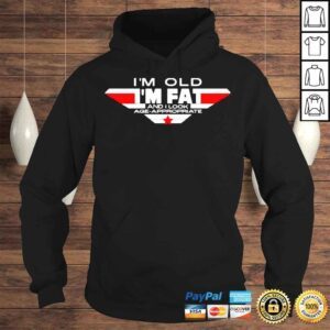 Hoodie Im Old Im Fat And I Look AgeAppropriate TShirt