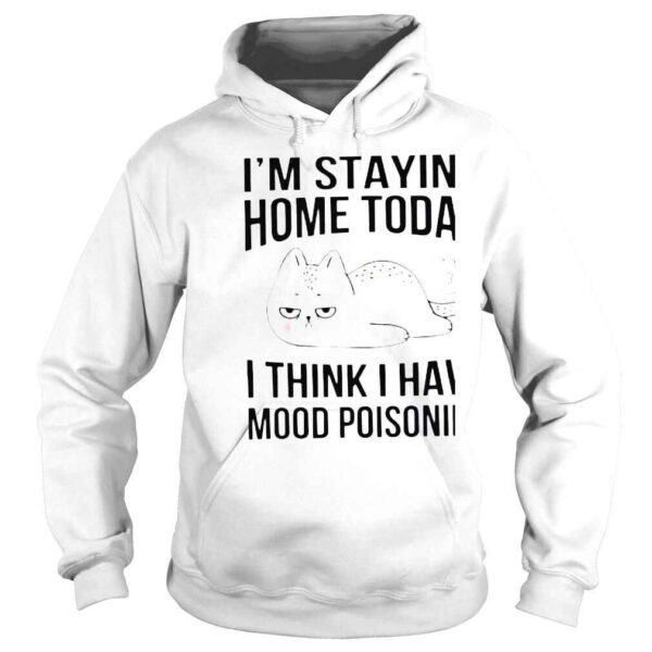 Im Staying Home Today I Think I Have Mood Poisoning Funny TShirt - Image 4