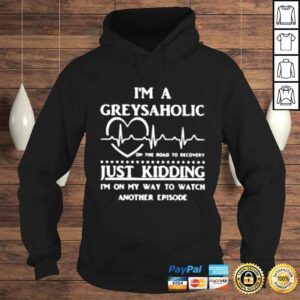 Hoodie Im a Greysaholic on the road to recovery just kidding shirt