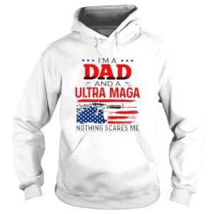 Hoodie Im a dad and a ultra maga nothing scares Me American flag shirt