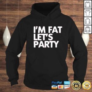 Hoodie Im fat lets party shirt