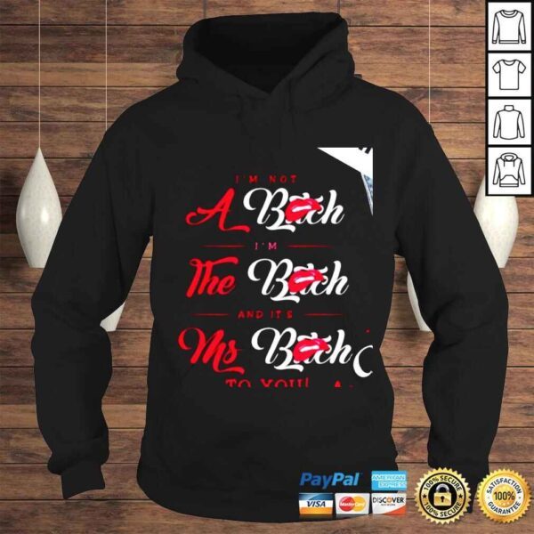 Im not a bitch Im the bitch and its Ms Bitch to you shirt - Image 4