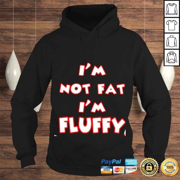 I’m not fat i’m fluffy shirt - Image 4