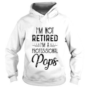 Hoodie Im not retired a professional pops father day 2022 shirt