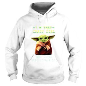 Hoodie Im that crazy girl who loves Baby Yoda a lot movie shirt