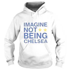 Hoodie Imagine not being chelsea shirt