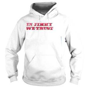 Hoodie In Jimmy We Trust Shirt