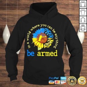 Hoodie In a world where you can be anthing be armed love gun shirt