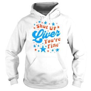 Hoodie Independence Day Shut Up Liver Youre Fine 4th Of July Shirt