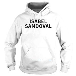 Hoodie Isabel Sandoval Wearing Isabel Sandoval Shirt