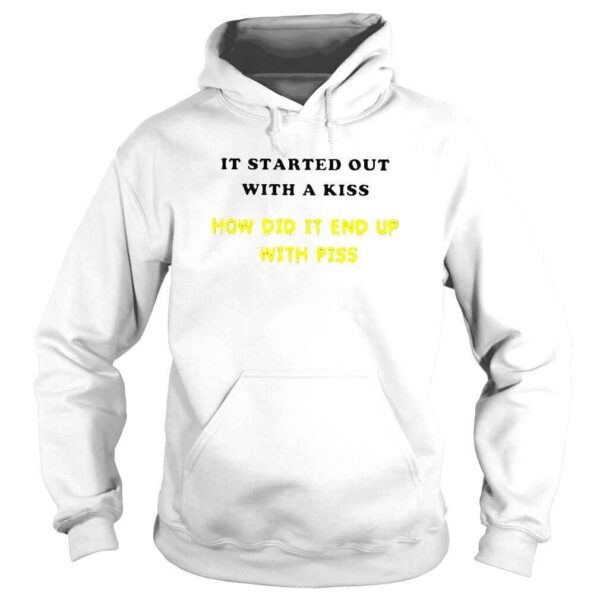 It Started Out With A Kiss How Did It End Up With Piss TShirt - Image 4