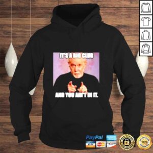 Hoodie Its a big club and you aint in it shirt