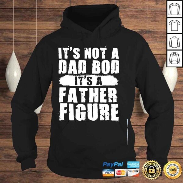 Its not a dad bod its a father figure fathers day shirt - Image 4