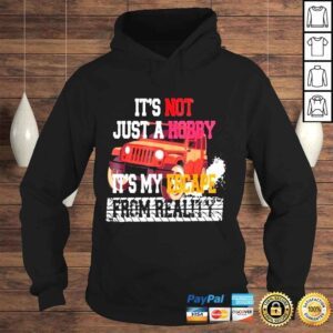 Hoodie Its not just a hobby its my escape from reality shirt