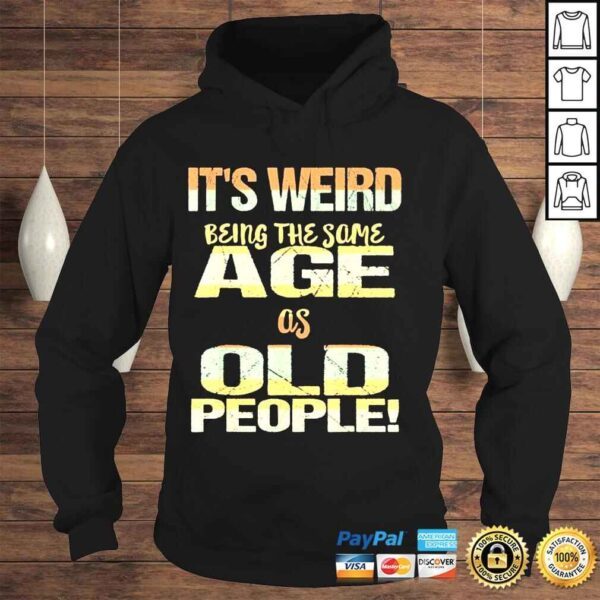 Its weird being the same age as old people fathers day shirt - Image 4