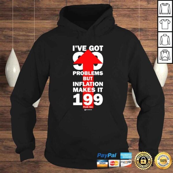 I’ve Got 99 Problems But Inflation Makes It 199 Plus Tax TShirt - Image 4