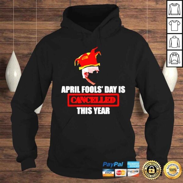 Joe Biden April Fools’ Day Is Cancelled This Year shirt - Image 4