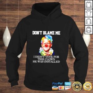 Hoodie Joe Biden Clown Dont blame me I didnt voter for this clown he was installed shirt