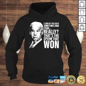 Hoodie Joe Biden I look at this guys sometimes and think really thats the sperm that won shirt