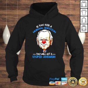 Hoodie Joe Biden If you ask a normal question you will get a stupid answer shirt