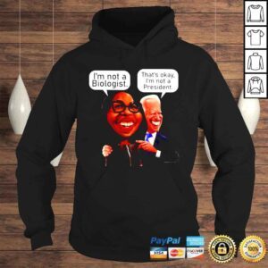 Hoodie Joe Biden Im not Biologist and thats okay Im not a President shirt