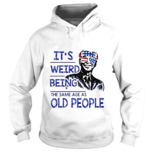 Hoodie Joe Biden Its weird being the same age as old people 4 July of America shirt