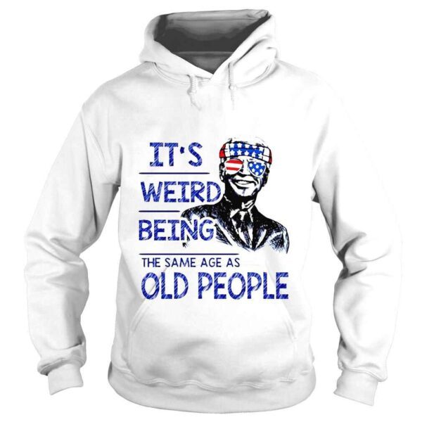 Joe Biden Its weird being the same age as old people 4 July of America shirt - Image 4