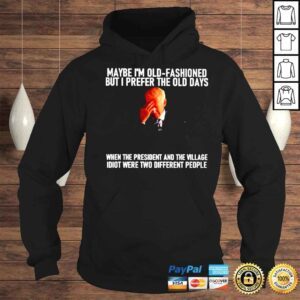 Hoodie Joe Biden Maybe Im Oldfashioned But I Prefer The Old Days Shirt