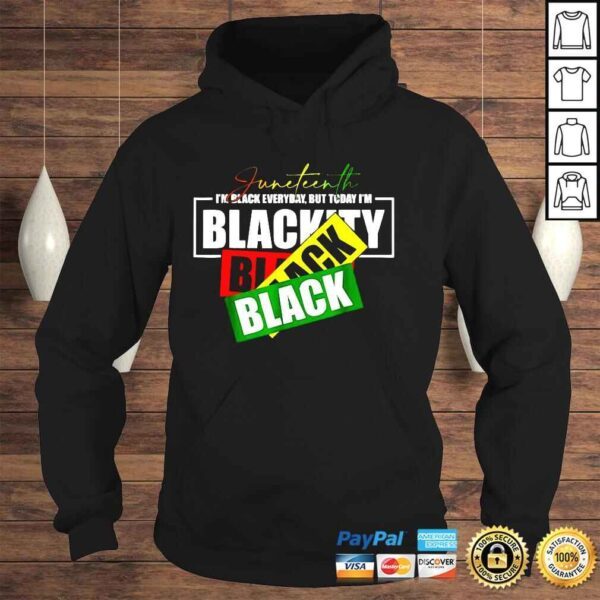 Juneteenth Im black everyday but today Im blackity shirt - Image 4