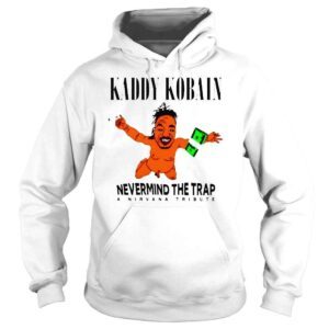 Hoodie Kaddy Kobain Nevermind The Trap TShirt