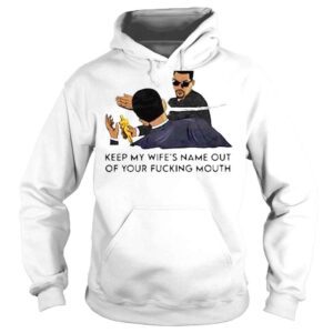 Hoodie Keep my wifes name out of your fking mouth shirt